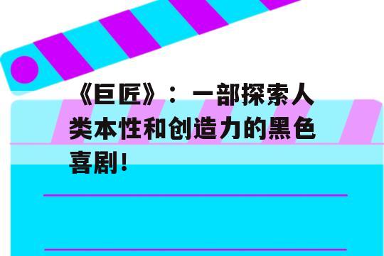 《巨匠》：一部探索人类本性和创造力的黑色喜剧！