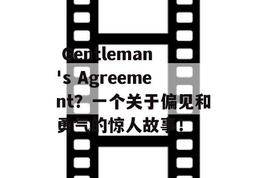  Gentleman's Agreement？一个关于偏见和勇气的惊人故事！